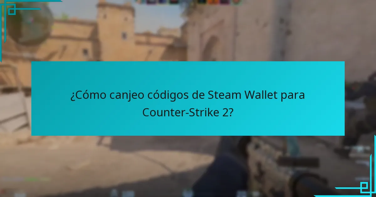 ¿Cómo canjeo códigos de Steam Wallet para Counter-Strike 2?