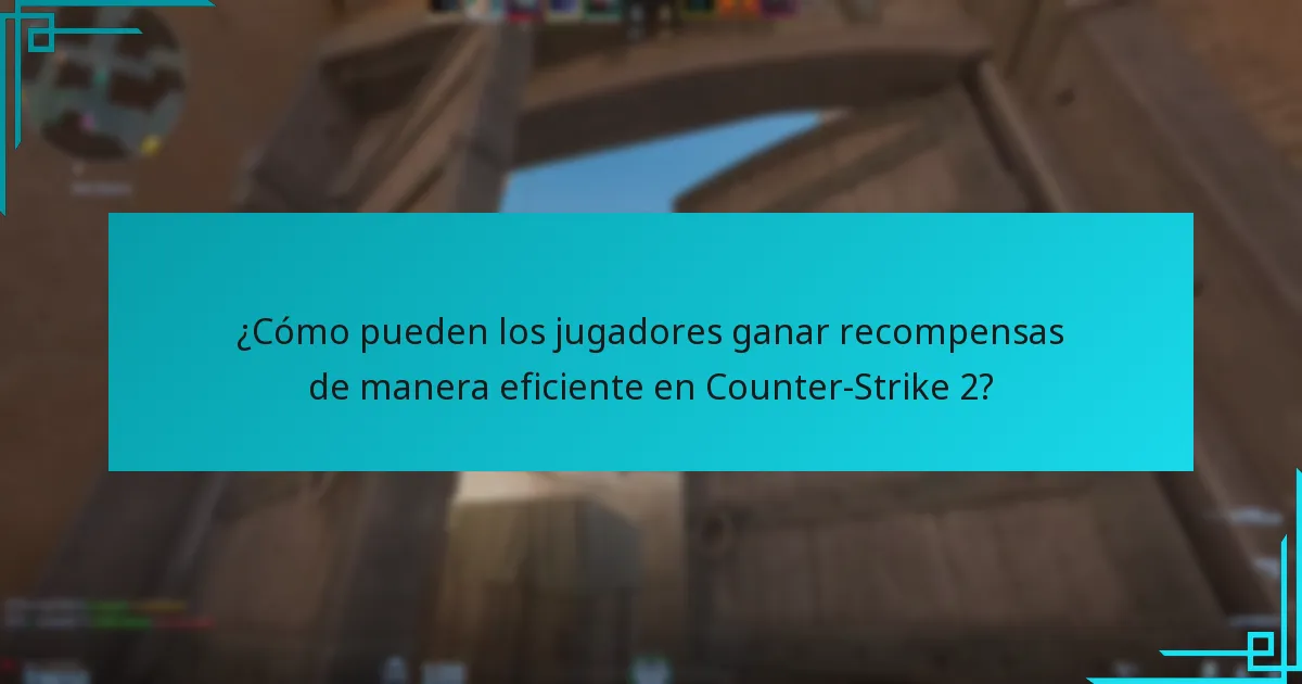 ¿Cómo pueden los jugadores ganar recompensas de manera eficiente en Counter-Strike 2?
