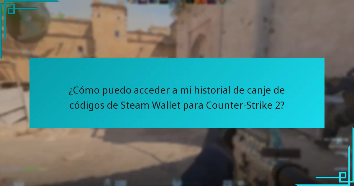 ¿Cómo puedo acceder a mi historial de canje de códigos de Steam Wallet para Counter-Strike 2?