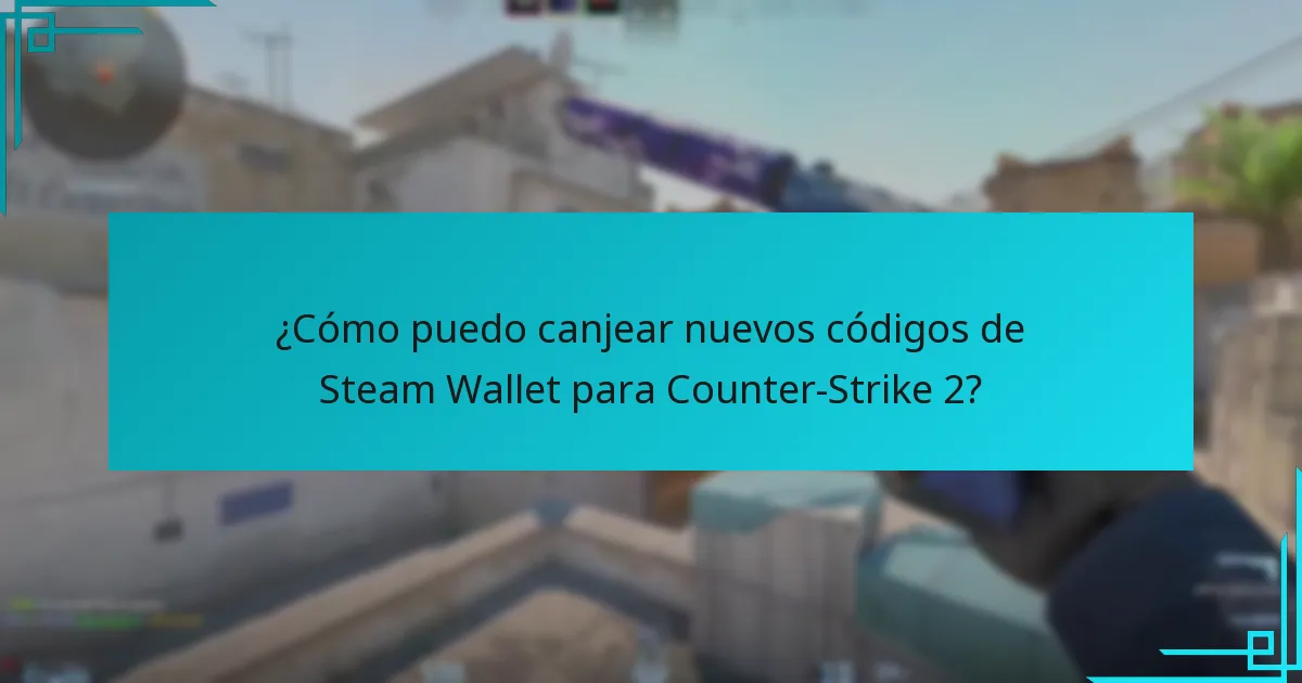 ¿Cómo puedo canjear nuevos códigos de Steam Wallet para Counter-Strike 2?