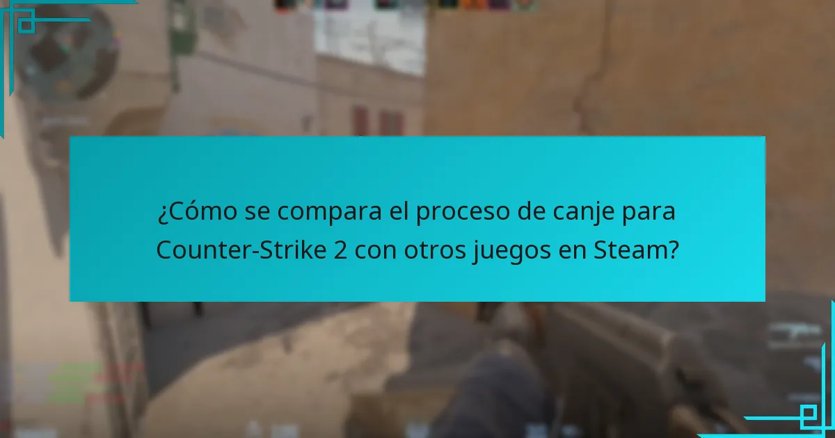 ¿Cómo se compara el proceso de canje para Counter-Strike 2 con otros juegos en Steam?