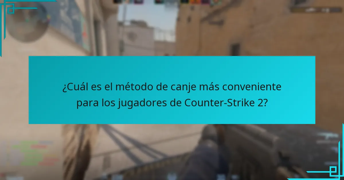¿Cuál es el método de canje más conveniente para los jugadores de Counter-Strike 2?