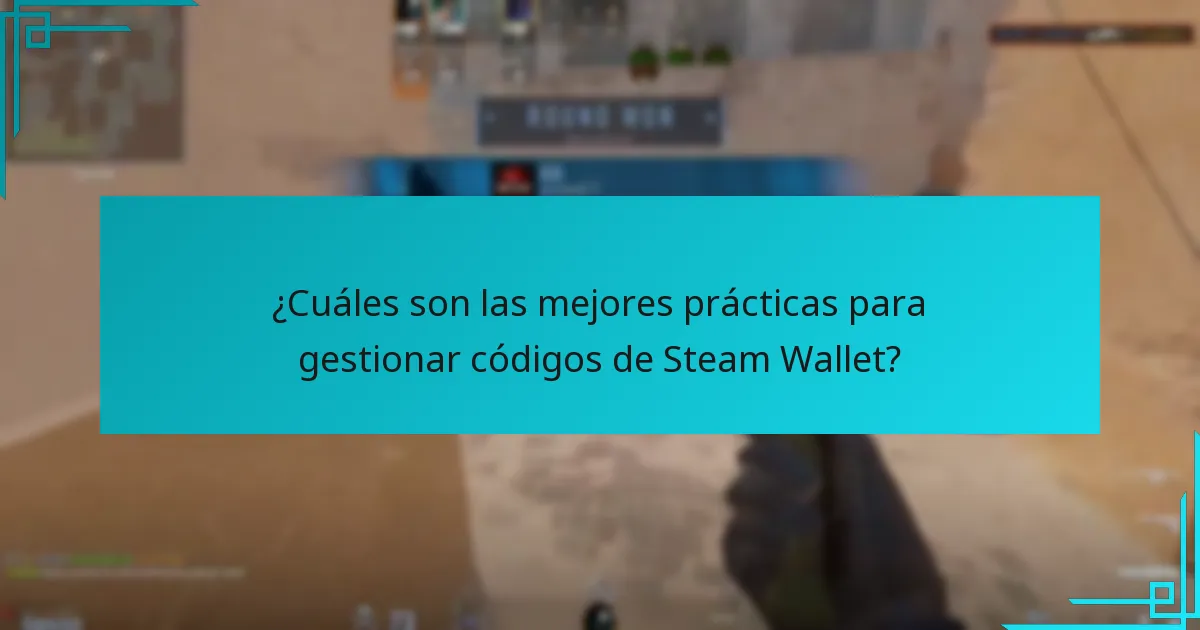 ¿Cuáles son las mejores prácticas para gestionar códigos de Steam Wallet?