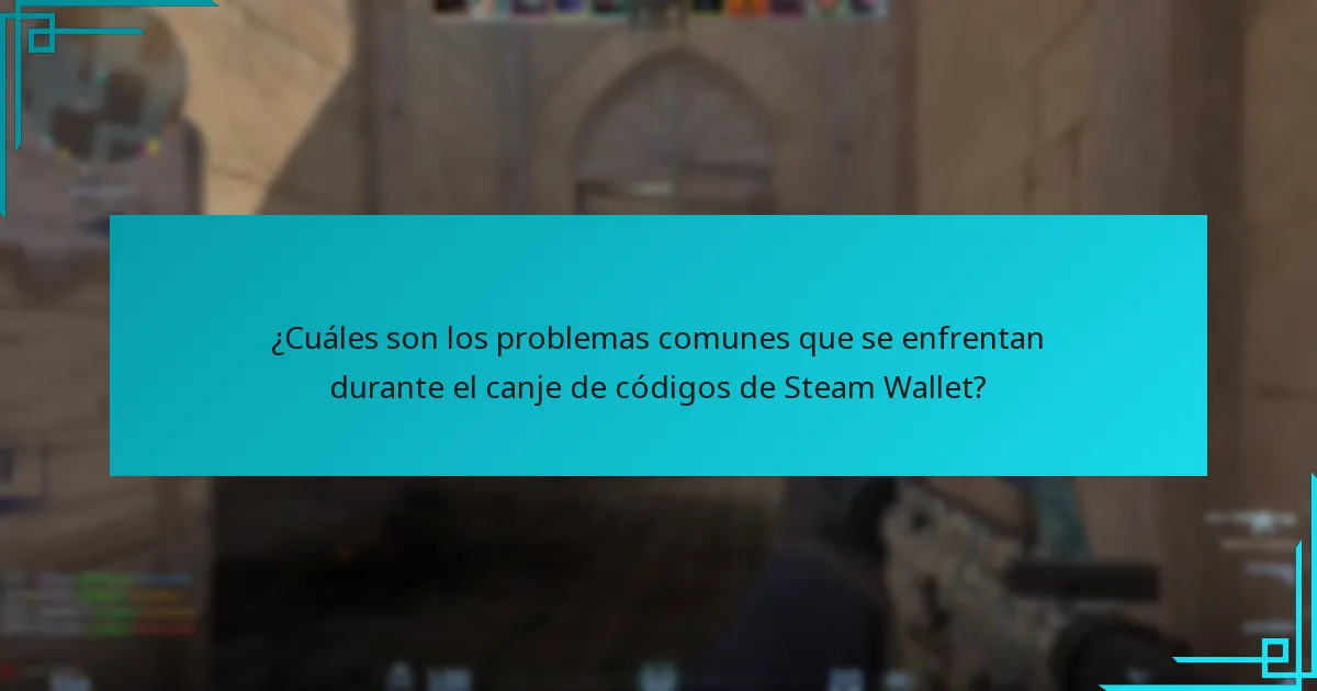 ¿Cuáles son los problemas comunes que se enfrentan durante el canje de códigos de Steam Wallet?