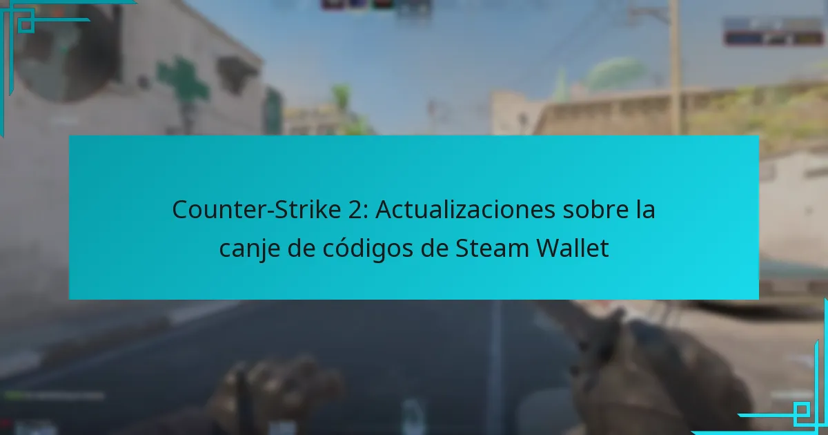 Counter-Strike 2: Actualizaciones sobre la canje de códigos de Steam Wallet