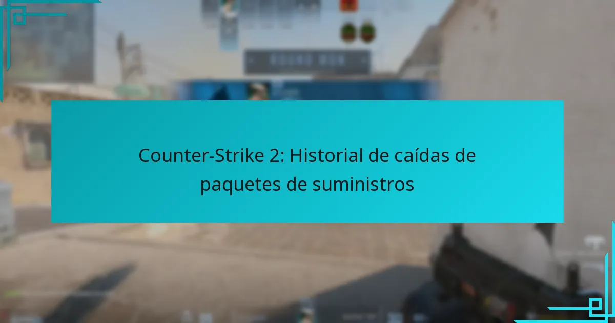 Counter-Strike 2: Historial de caídas de paquetes de suministros