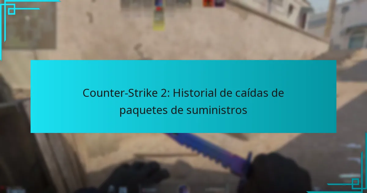 Counter-Strike 2: Historial de caídas de paquetes de suministros