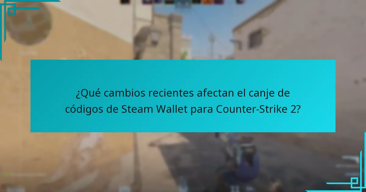 ¿Qué cambios recientes afectan el canje de códigos de Steam Wallet para Counter-Strike 2?