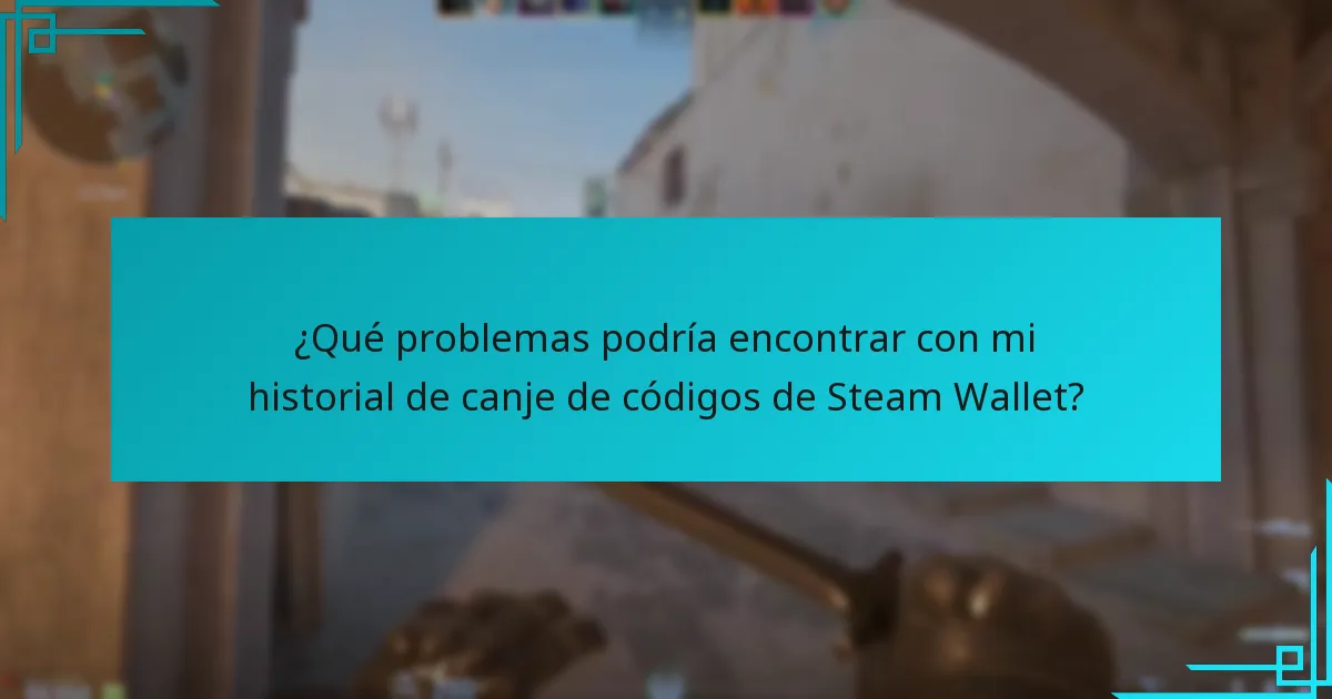 ¿Qué problemas podría encontrar con mi historial de canje de códigos de Steam Wallet?